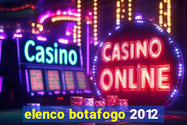 elenco botafogo 2012